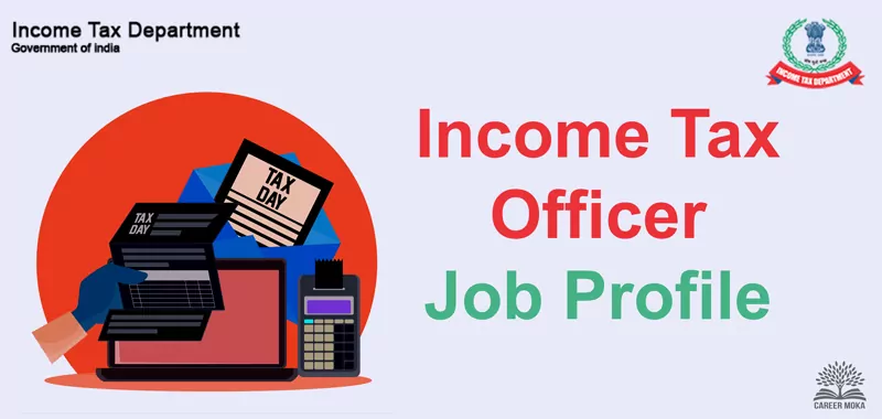 income tax officer job profile- इनकम टैक्स ऑफिसर 